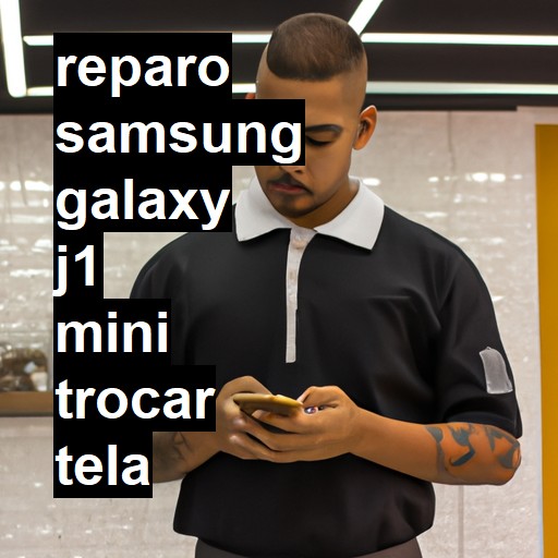 TROCAR TELA SAMSUNG GALAXY J1 MINI | Veja o preço