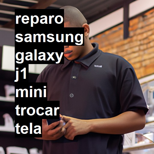 TROCAR TELA SAMSUNG GALAXY J1 MINI | Veja o preço