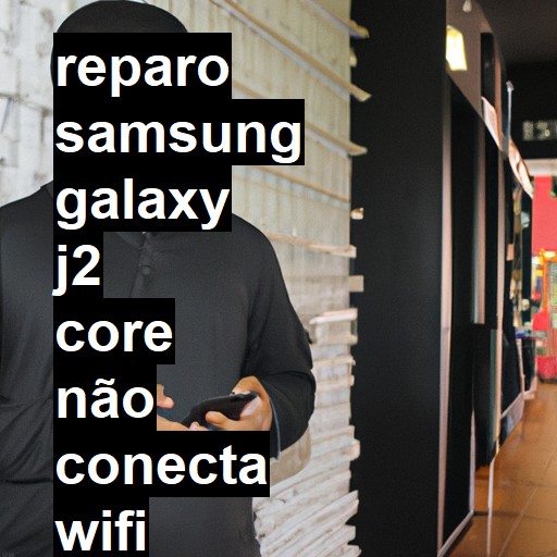 SAMSUNG GALAXY J2 CORE NÃO CONECTA WIFI | ConsertaSmart