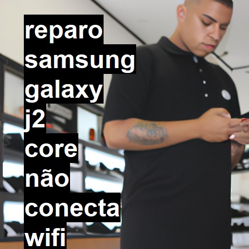 SAMSUNG GALAXY J2 CORE NÃO CONECTA WIFI | ConsertaSmart