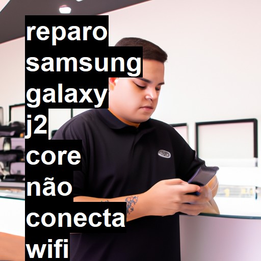 SAMSUNG GALAXY J2 CORE NÃO CONECTA WIFI | ConsertaSmart