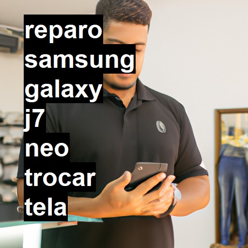 TROCAR TELA SAMSUNG GALAXY J7 NEO | Veja o preço