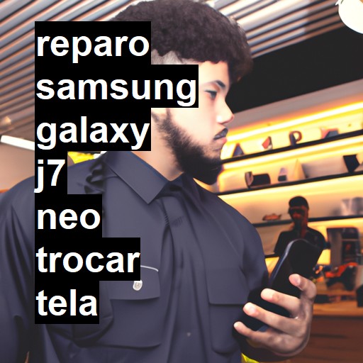 TROCAR TELA SAMSUNG GALAXY J7 NEO | Veja o preço