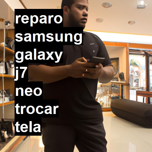 TROCAR TELA SAMSUNG GALAXY J7 NEO | Veja o preço