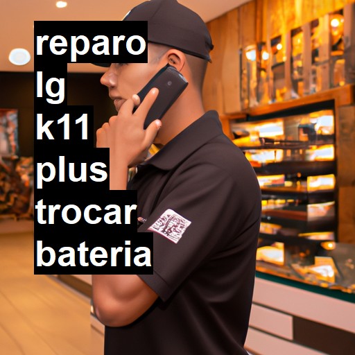 TROCAR BATERIA LG K11 PLUS | Veja o preço