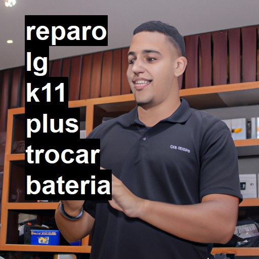 TROCAR BATERIA LG K11 PLUS | Veja o preço