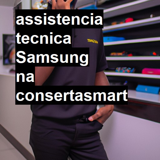 Assistência Técnica Samsung - ORÇAMENTO AGORA