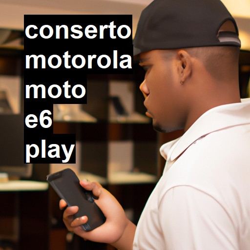 Conserto em  Moto E6 Play | Veja o preço