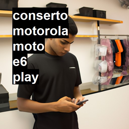 Conserto em  Moto E6 Play | Veja o preço