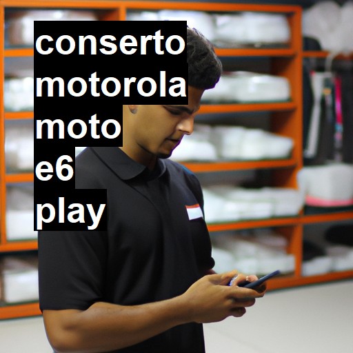 Conserto em  Moto E6 Play | Veja o preço