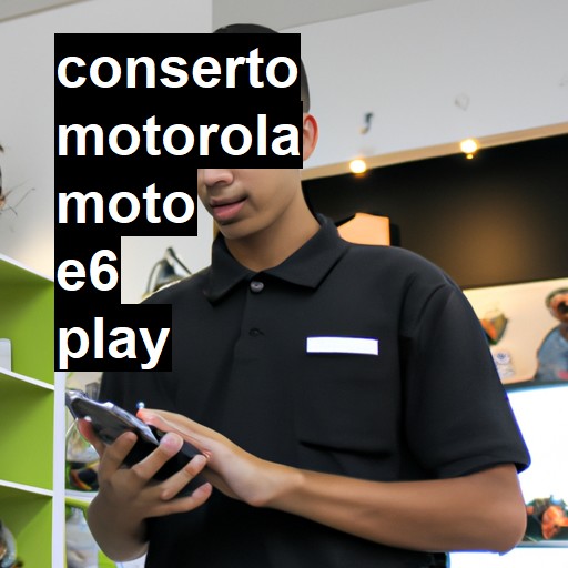 Conserto em  Moto E6 Play | Veja o preço