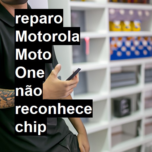 MOTOROLA MOTO ONE NÃO RECONHECE CHIP | ConsertaSmart