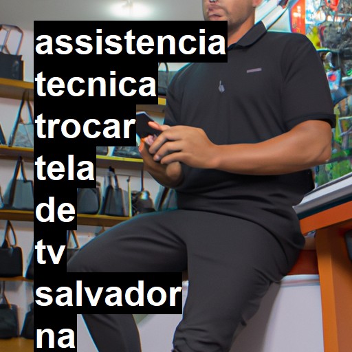 Assistência Técnica trocar-tela-de-tv  em Salvador |  R$ 99,00 (a partir)