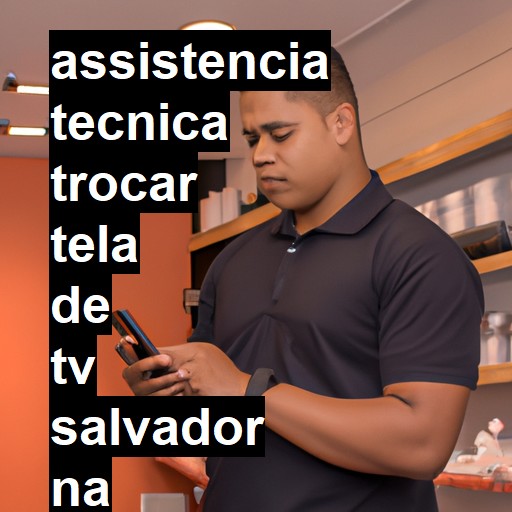 Assistência Técnica trocar-tela-de-tv  em Salvador |  R$ 99,00 (a partir)