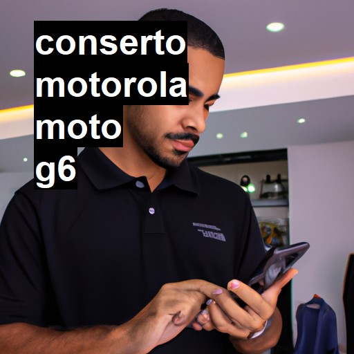 Conserto em MOTOROLA Moto G6 | Veja o preço