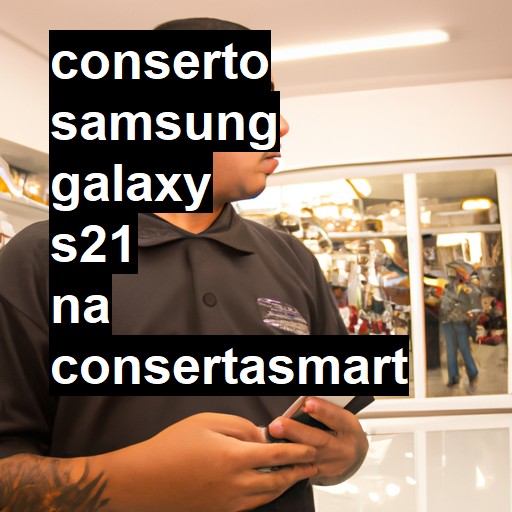 Conserto em Samsung Galaxy S21 | Veja o preço