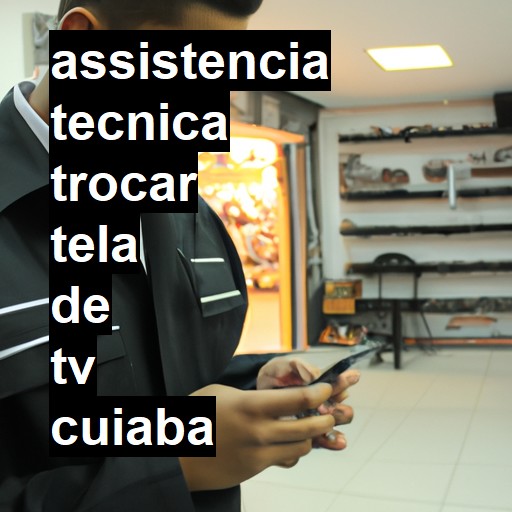 Assistência Técnica trocar-tela-de-tv  em Cuiabá |  R$ 99,00 (a partir)