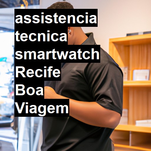 Assistência Técnica smartwatch  em Recife Boa Viagem |  R$ 99,00 (a partir)