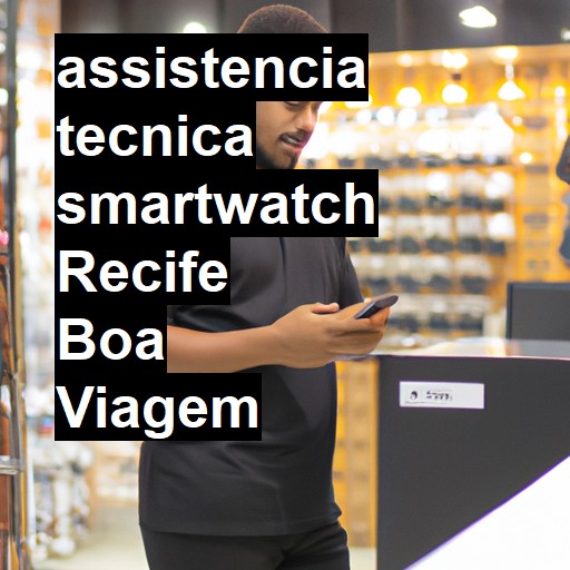 Assistência Técnica smartwatch  em Recife Boa Viagem |  R$ 99,00 (a partir)