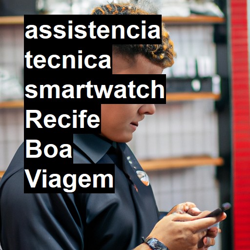 Assistência Técnica smartwatch  em Recife Boa Viagem |  R$ 99,00 (a partir)