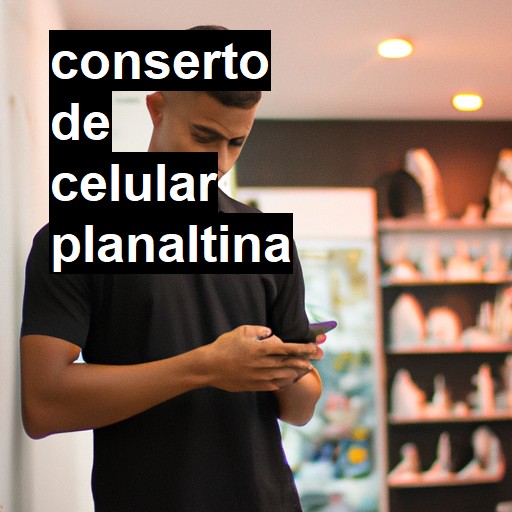 Conserto de Celular em Planaltina - R$ 99,00