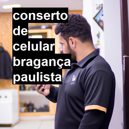 Conserto de Celular em Bragança Paulista - R$ 99,00