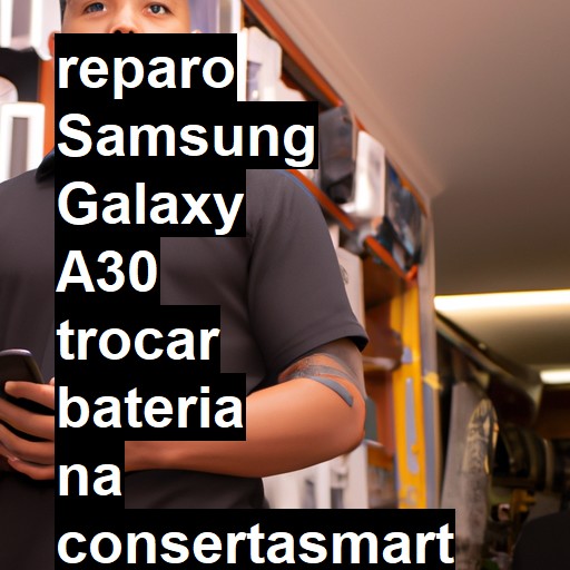 TROCAR BATERIA SAMSUNG GALAXY A30 | Veja o preço