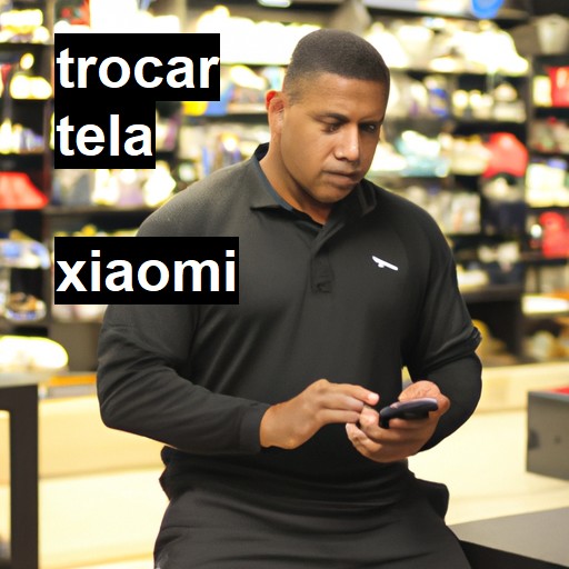 Trocar Tela Xiaomi  |  R$ 99,00 (a partir)