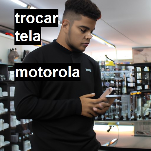 Trocar Tela Motorola  |  R$ 99,00 (a partir)