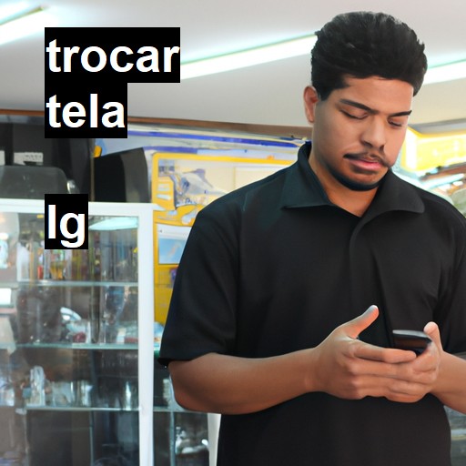 Trocar Tela LG  |  R$ 99,00 (a partir)