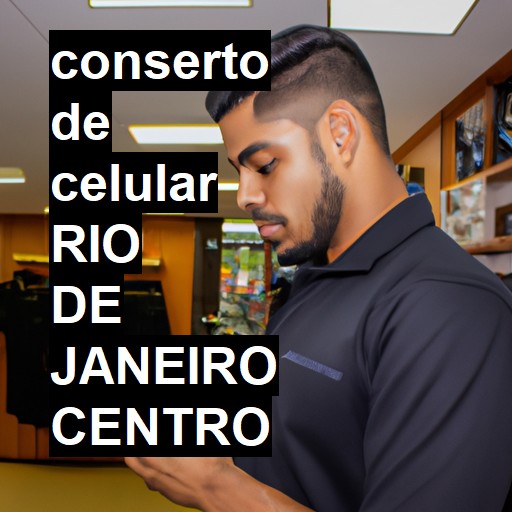 Conserto de Celular em RIO DE JANEIRO CENTRO - R$ 99,00