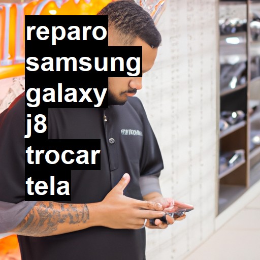 TROCAR TELA SAMSUNG GALAXY J8 | Veja o preço