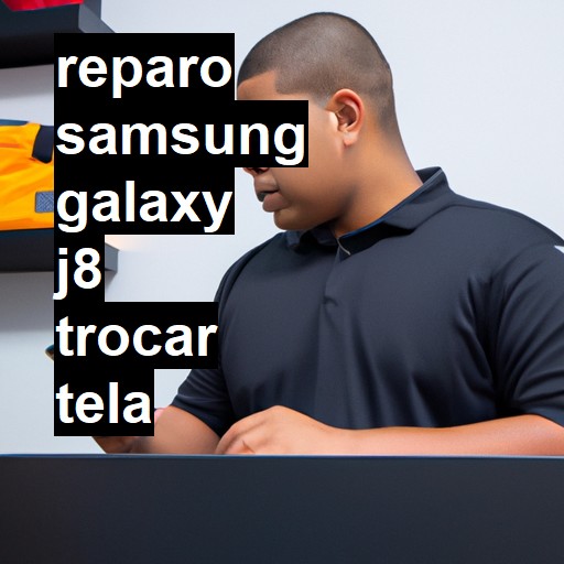 TROCAR TELA SAMSUNG GALAXY J8 | Veja o preço