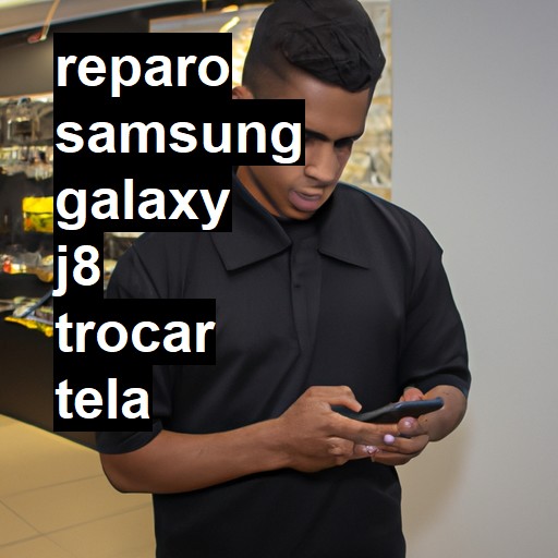 TROCAR TELA SAMSUNG GALAXY J8 | Veja o preço