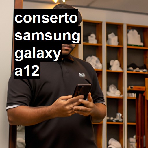 Conserto em Samsung Galaxy A12 | Veja o preço