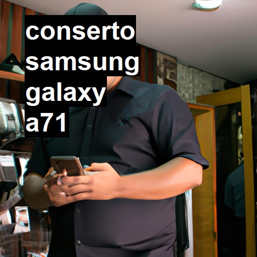 Conserto em Samsung Galaxy A71 | Veja o preço