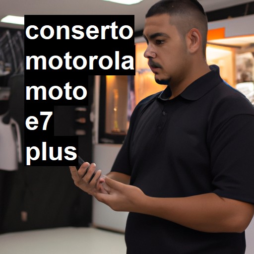 Conserto em  Moto E7 Plus | Veja o preço