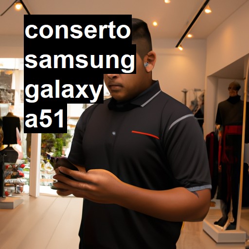 Conserto em Samsung Galaxy A51 | Veja o preço