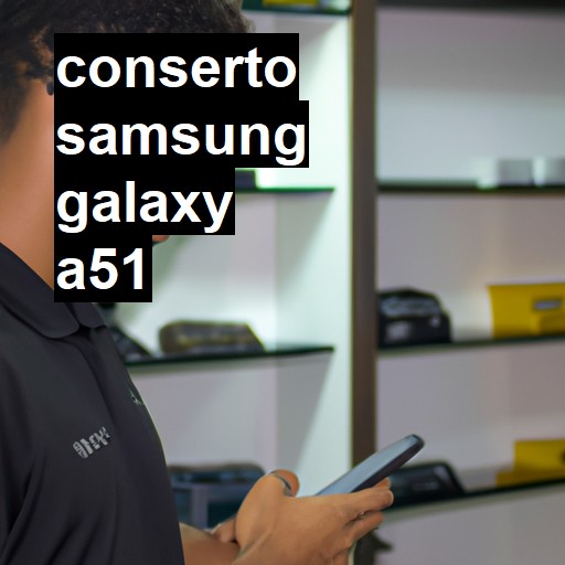 Conserto em Samsung Galaxy A51 | Veja o preço