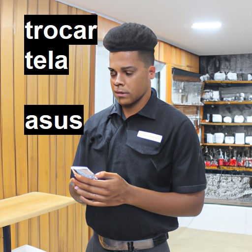 Trocar Tela Asus  |  R$ 99,00 (a partir)