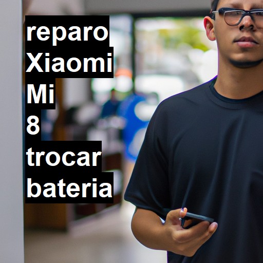 TROCAR BATERIA XIAOMI MI 8 | Veja o preço