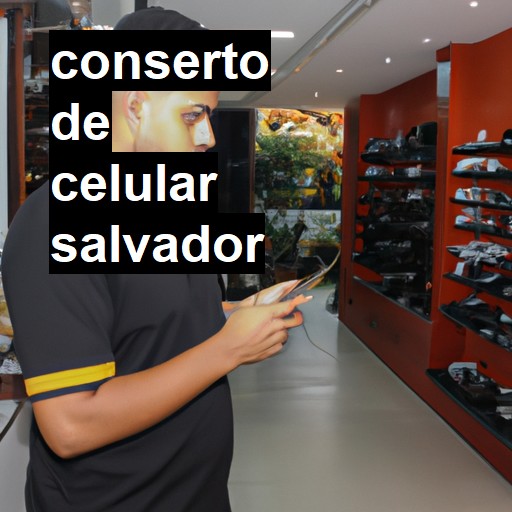 Conserto de Celular em Salvador - R$ 99,00