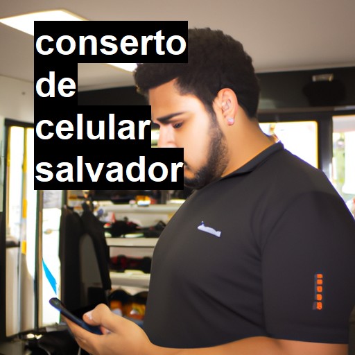 Conserto de Celular em Salvador - R$ 99,00