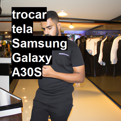 TROCAR TELA SAMSUNG GALAXY A30S | Veja o preço