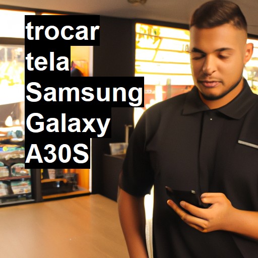 TROCAR TELA SAMSUNG GALAXY A30S | Veja o preço