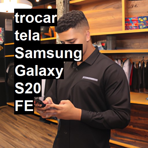 TROCAR TELA SAMSUNG GALAXY S20 FE | Veja o preço