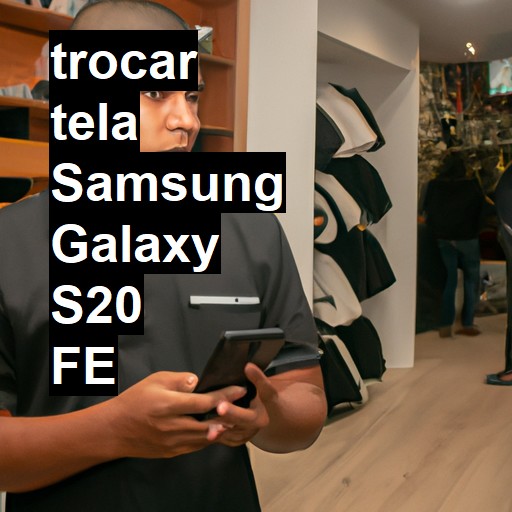 TROCAR TELA SAMSUNG GALAXY S20 FE | Veja o preço