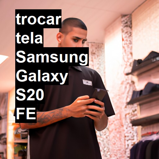 TROCAR TELA SAMSUNG GALAXY S20 FE | Veja o preço