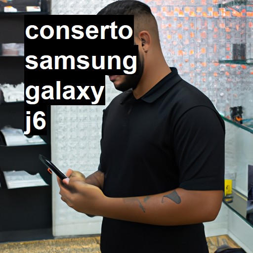 Conserto em Samsung Galaxy J6 | Veja o preço