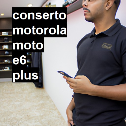 Conserto em  Moto E6 Plus | Veja o preço